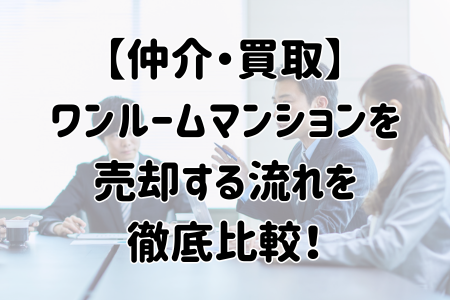 【仲介・買取】ワンルームマンションを売却する流れを徹底比較！