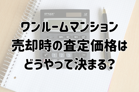 ワンルームマンション売却時の査定価格はどうやって決まる？