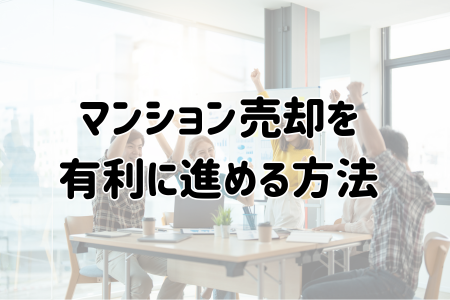 マンション売却を有利に進める方法
