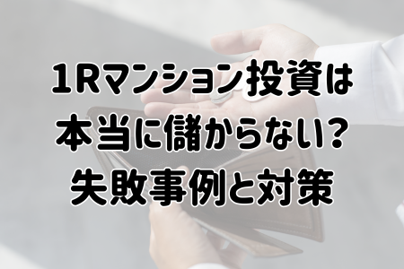 ワンルームマンション投資は本当に儲からない？失敗事例と対策を徹底解説