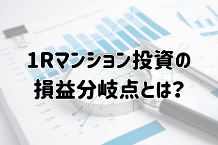 ワンルームマンション投資の損益分岐点とは？失敗を回避して成功を掴むための全知識