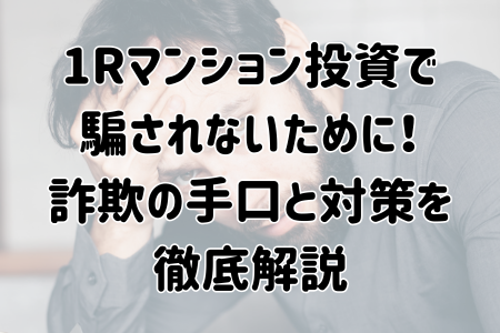 ワンルームマンション投資で騙されないために！詐欺の手口と対策を徹底解説