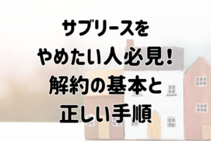 サブリースをやめたい人必見！解約の基本と正しい手順
