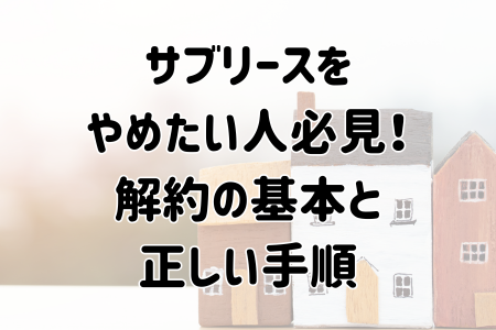サブリースをやめたい人必見！解約の基本と正しい手順