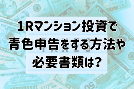 ワンルームマンション投資で青色申告をする方法や必要書類は？