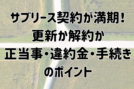 サブリース契約が満期！ 更新か解約か 正当事・違約金・手続きのポイント