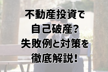 不動産投資で自己破産？失敗例と対策を徹底解説！