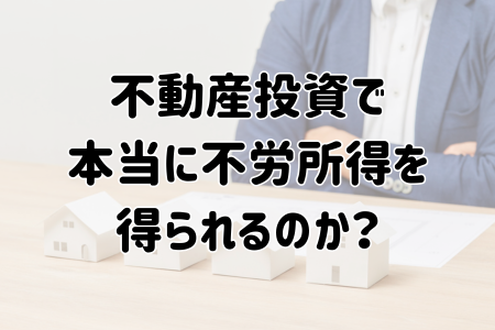 不動産投資で本当に不労所得を得られるのか？