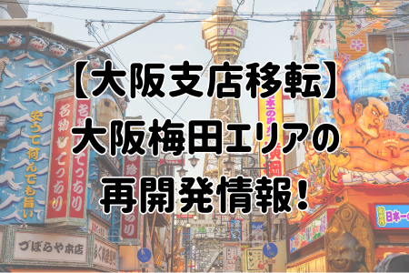 【大阪支店移転】 大阪梅田エリアの 再開発情報！