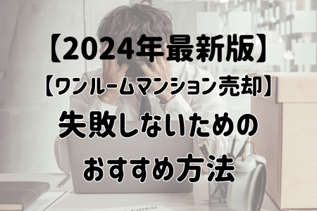 ワンルームマンション売却失敗しないためのおすすめ方法