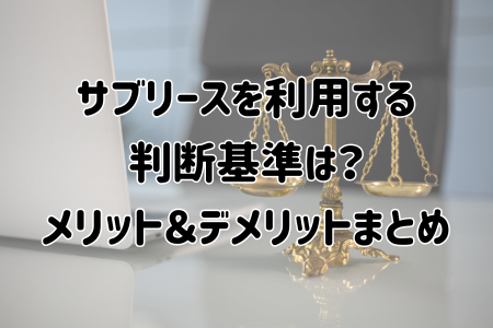 サブリースを利用する判断基準は？メリット＆デメリットまとめ