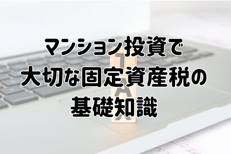 マンション投資で大切な固定資産税の基礎知識